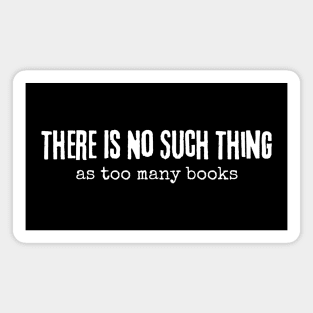 There Is No Such Thing As Too Many Books Magnet